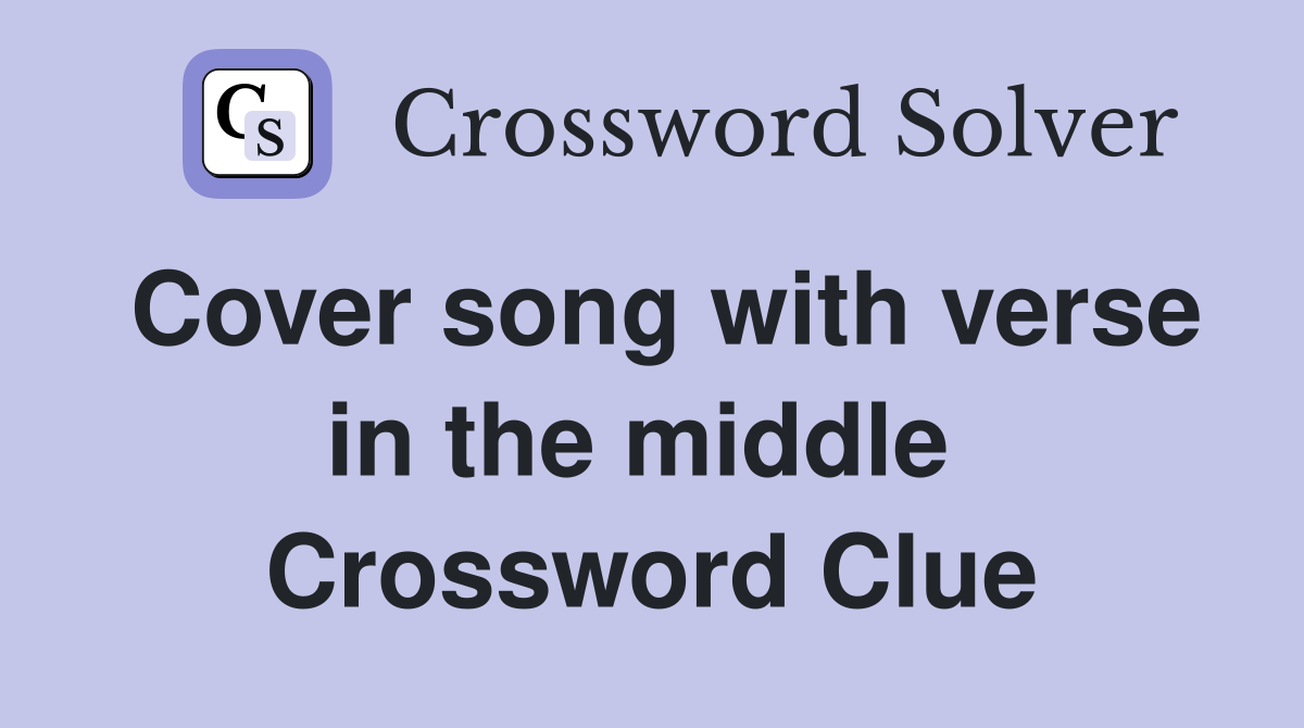 Cover song with verse in the middle  Crossword Clue