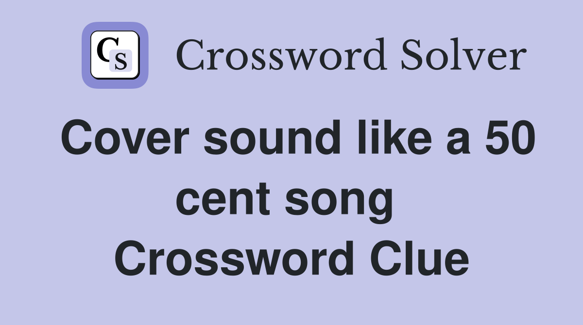 Cover sound like a 50 cent song  Crossword Clue