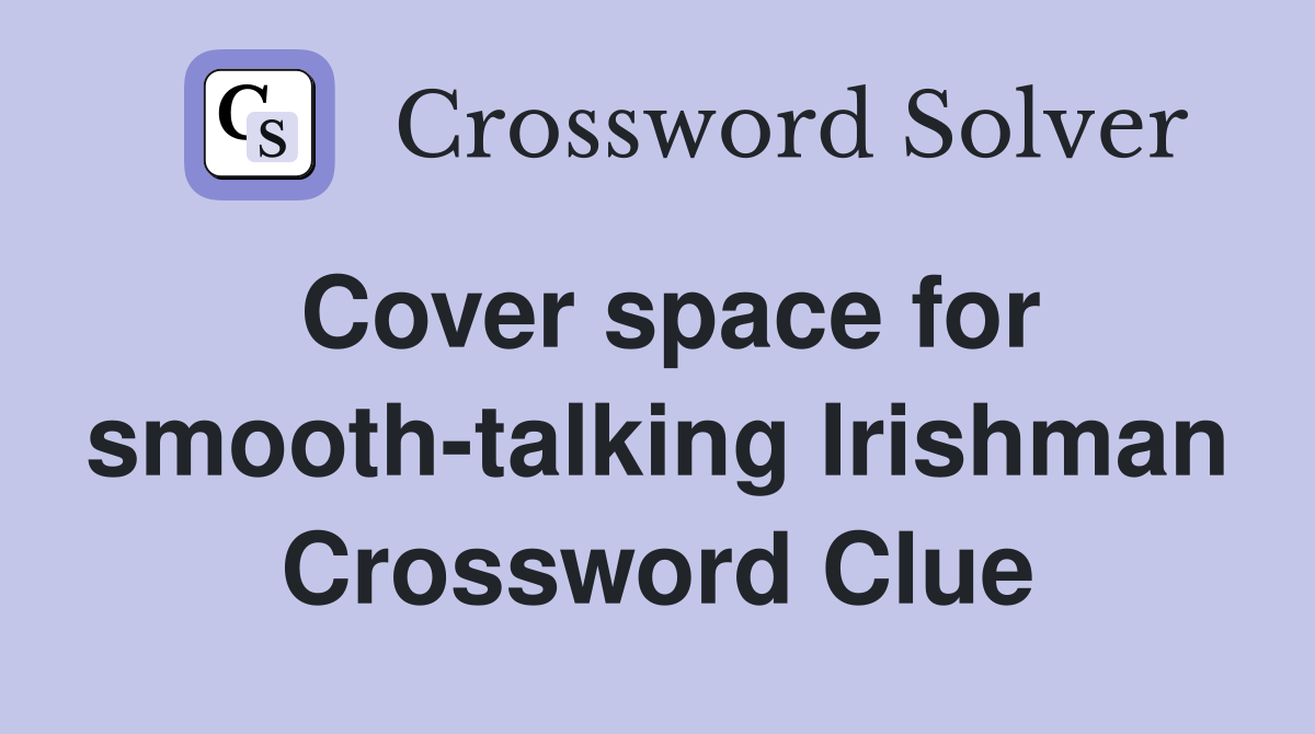 Cover space for smooth-talking Irishman Crossword Clue