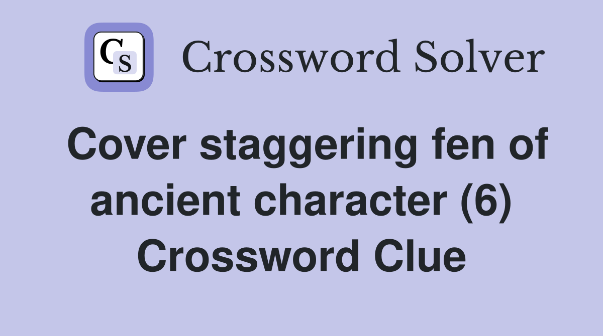 Cover staggering fen of ancient character (6) Crossword Clue