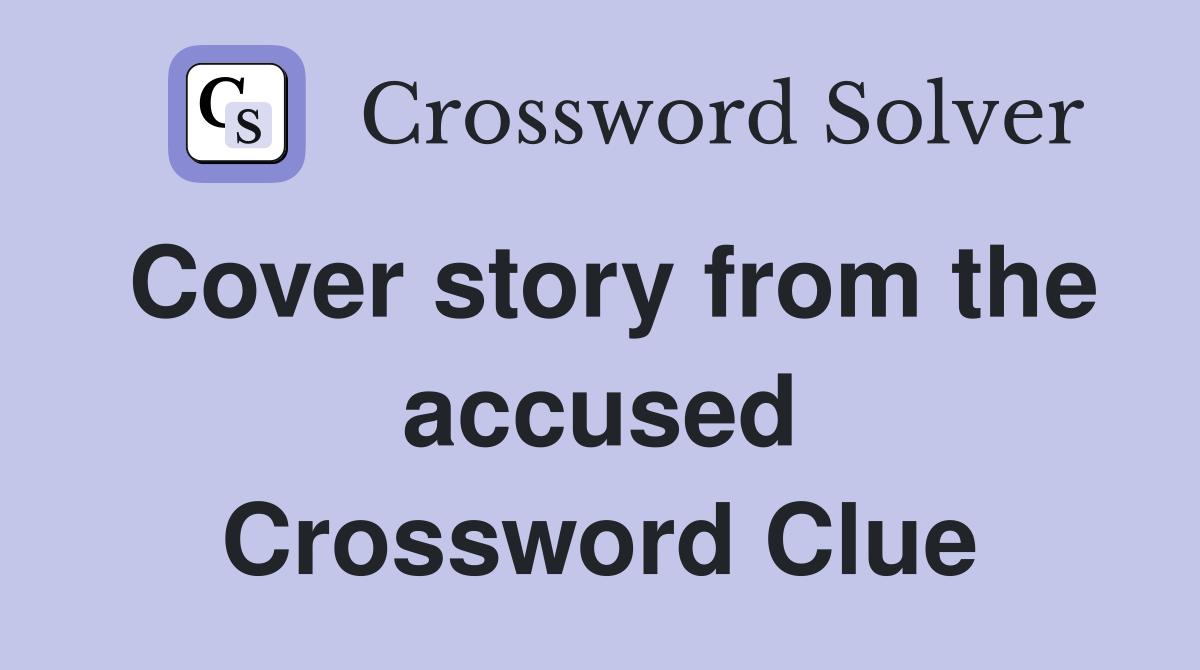 Cover story from the accused Crossword Clue