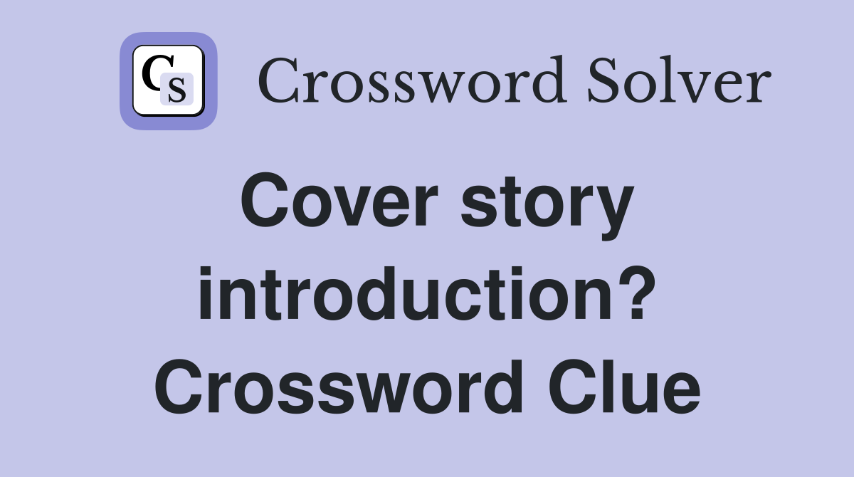Cover story introduction? Crossword Clue