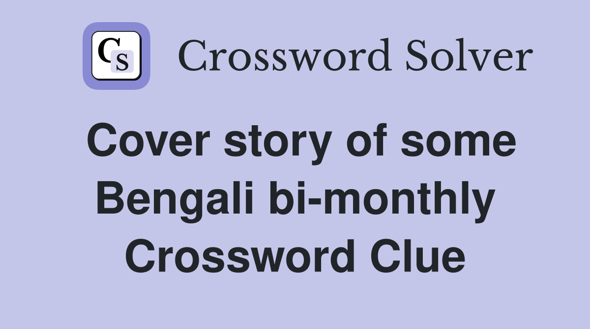 Cover story of some Bengali bi-monthly Crossword Clue