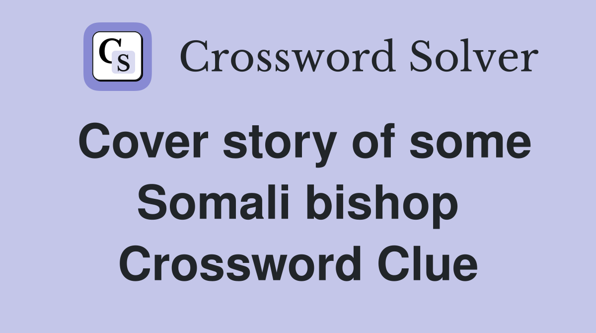 Cover story of some Somali bishop Crossword Clue