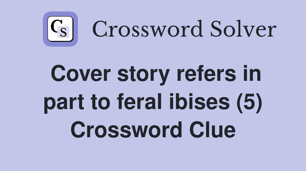 Cover story refers in part to feral ibises (5) Crossword Clue