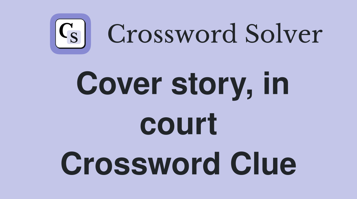 Cover story, in court Crossword Clue