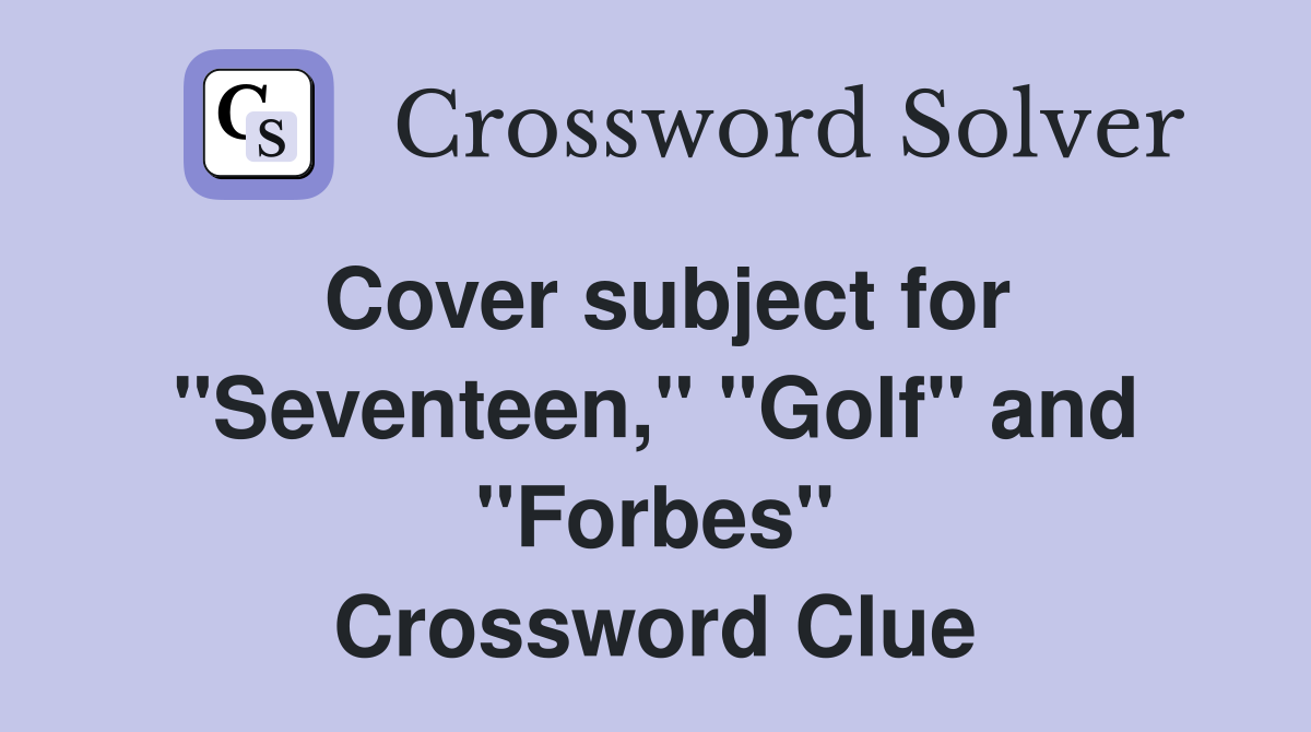Cover subject for ''Seventeen,'' ''Golf'' and ''Forbes'' Crossword Clue