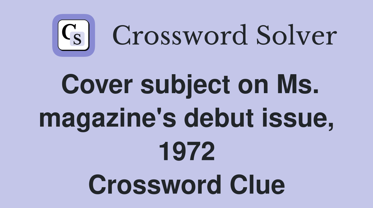 Cover subject on Ms. magazine's debut issue, 1972 Crossword Clue