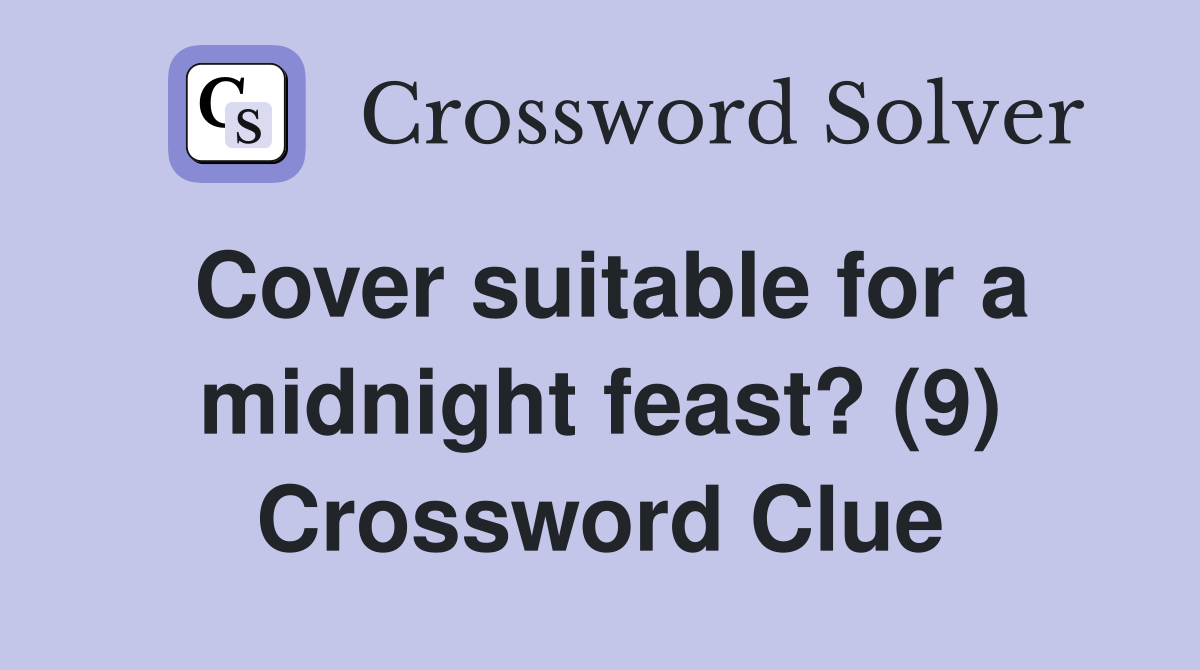 Cover suitable for a midnight feast? (9) Crossword Clue
