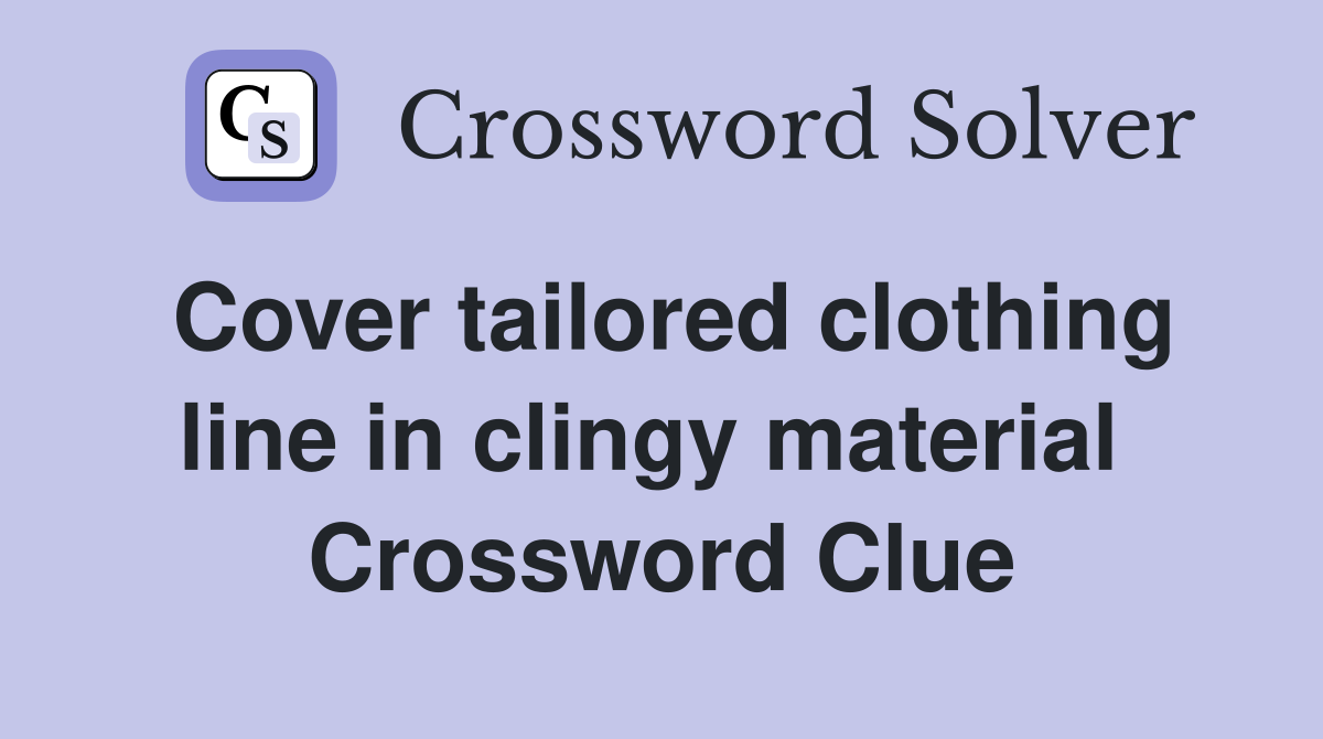 Cover tailored clothing line in clingy material  Crossword Clue