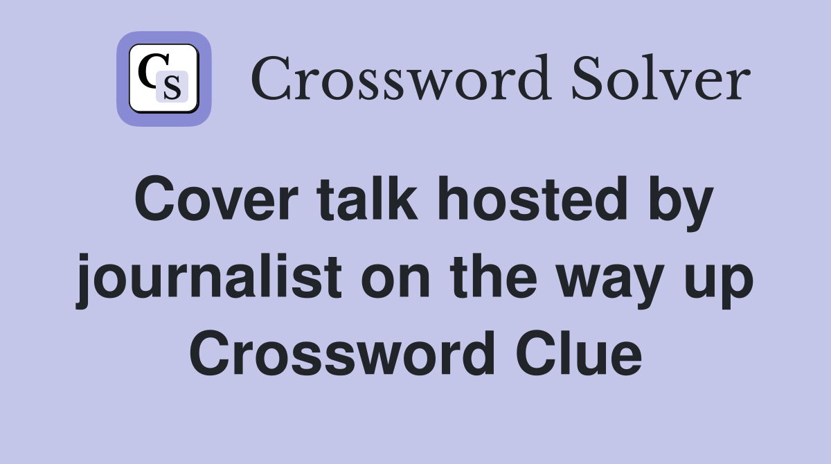 Cover talk hosted by journalist on the way up Crossword Clue