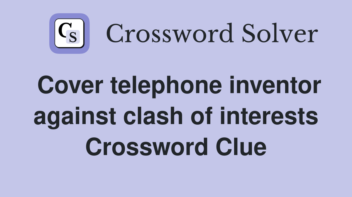 Cover telephone inventor against clash of interests Crossword Clue