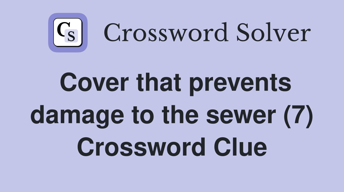 Cover that prevents damage to the sewer (7) Crossword Clue
