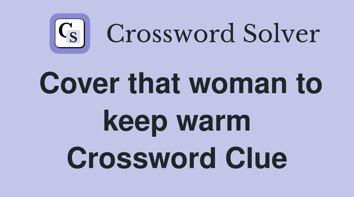 Cover that woman to keep warm Crossword Clue