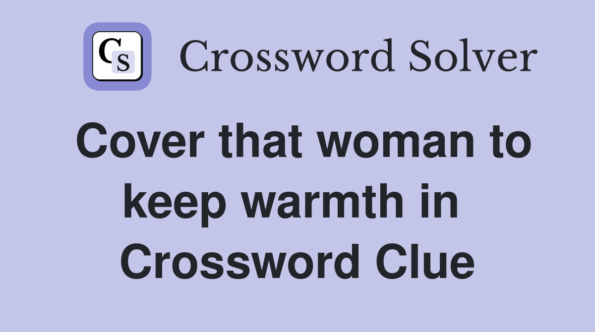 Cover that woman to keep warmth in  Crossword Clue