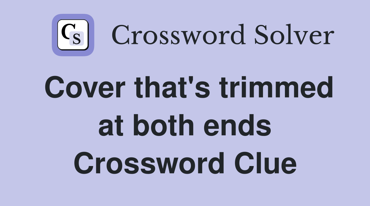 Cover that's trimmed at both ends Crossword Clue