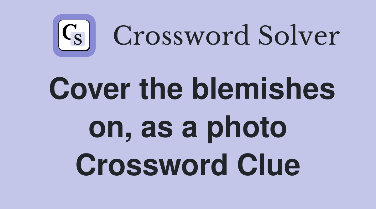 Cover the blemishes on, as a photo Crossword Clue