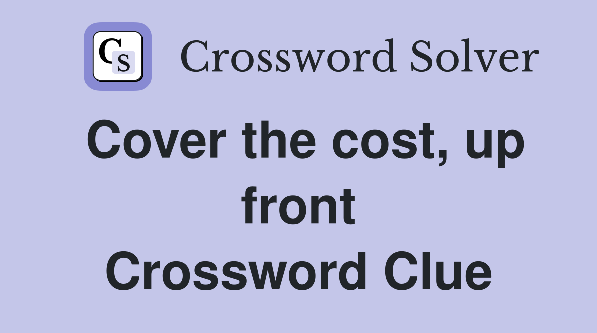 Cover the cost, up front Crossword Clue