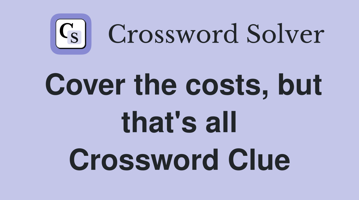 Cover the costs, but that's all Crossword Clue