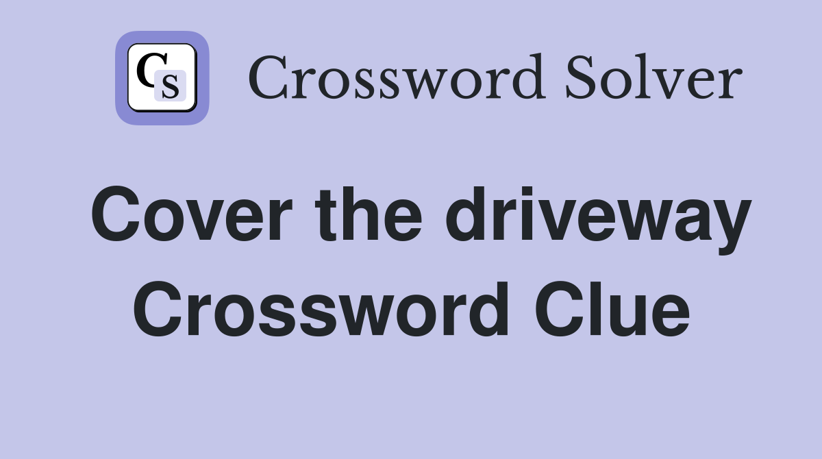 Cover the driveway Crossword Clue