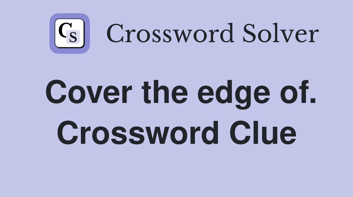 Cover the edge of. Crossword Clue