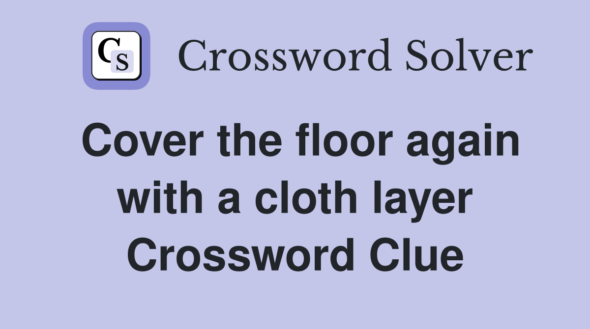 Cover the floor again with a cloth layer Crossword Clue