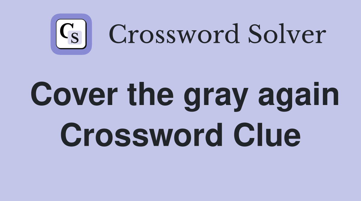 Cover the gray again Crossword Clue