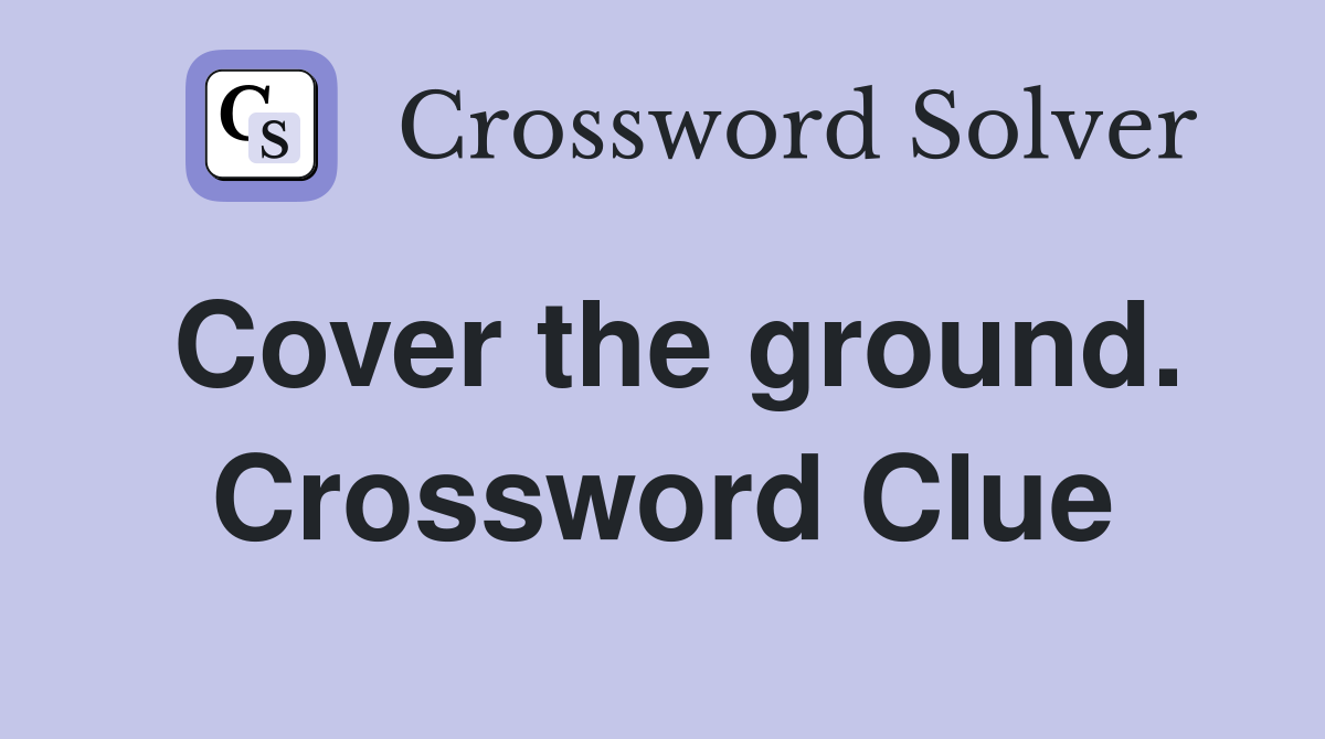 Cover the ground. Crossword Clue