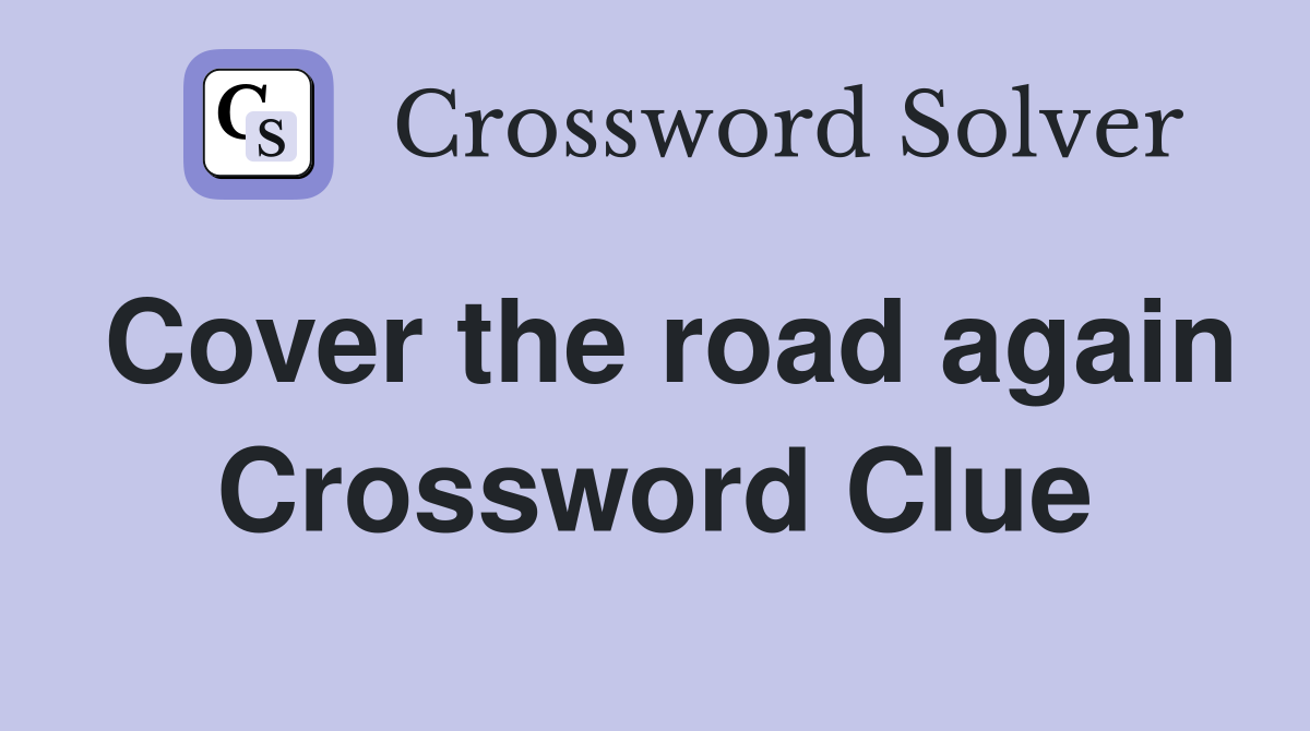 Cover the road again Crossword Clue