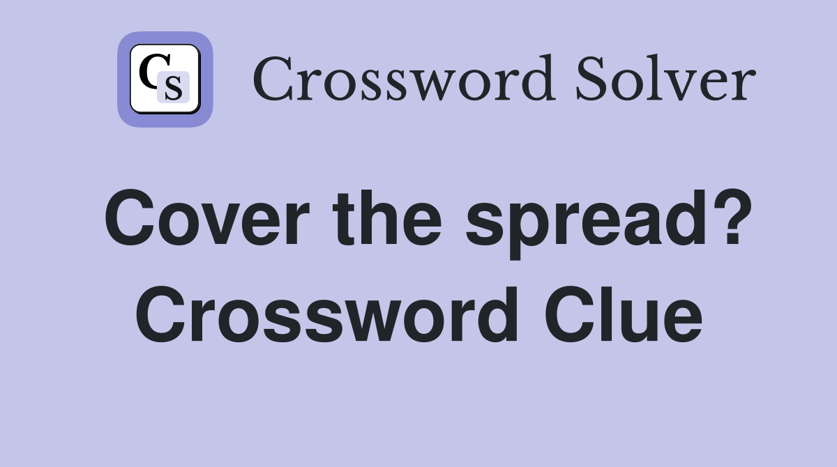 Cover the spread? Crossword Clue