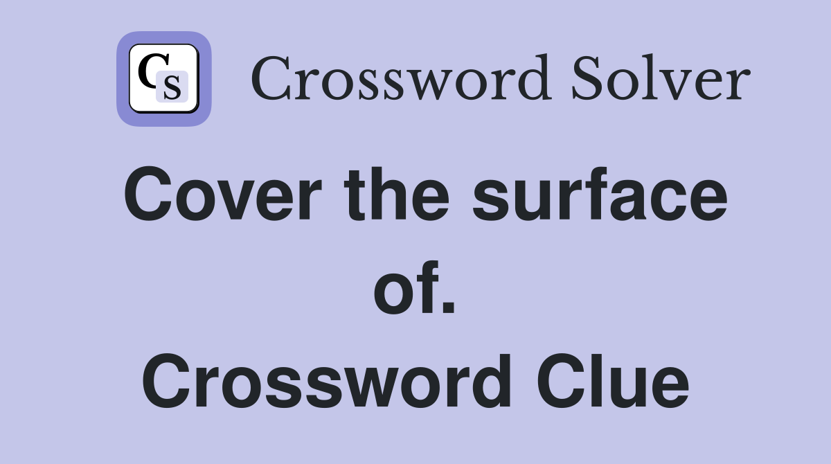 Cover the surface of. Crossword Clue