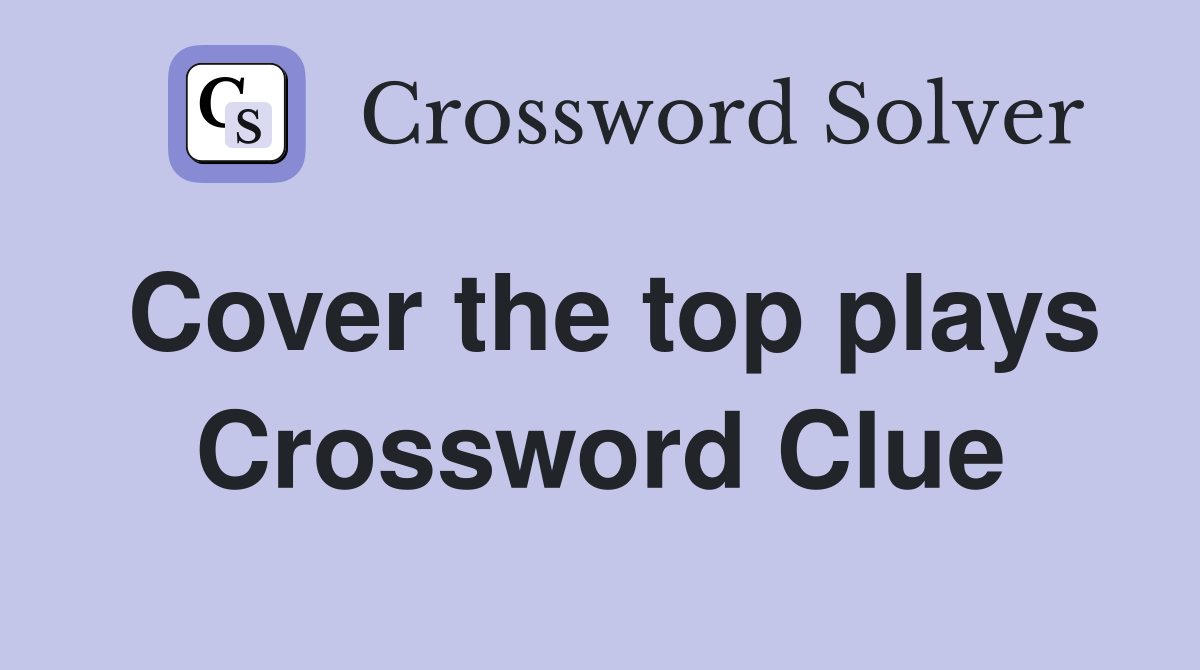 Cover the top plays Crossword Clue