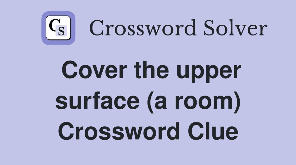 Cover the upper surface (a room) Crossword Clue