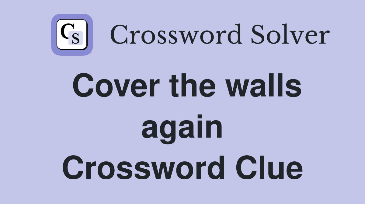 Cover the walls again Crossword Clue