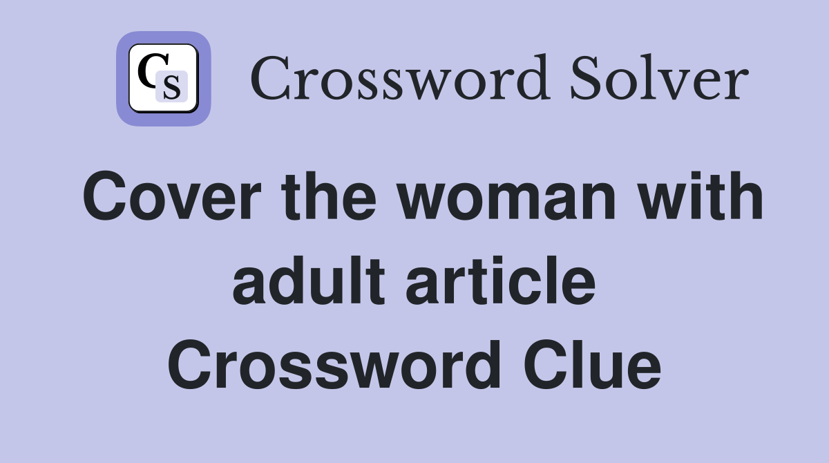 Cover the woman with adult article Crossword Clue