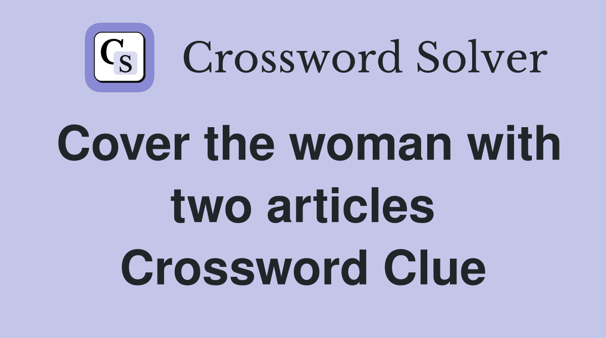 Cover the woman with two articles Crossword Clue