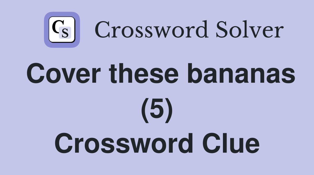 Cover these bananas (5) Crossword Clue