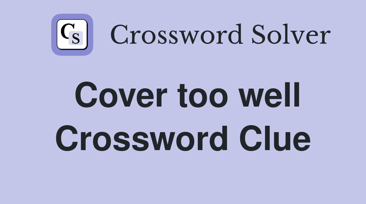 Cover too well Crossword Clue
