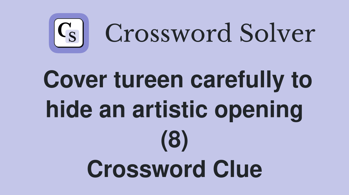 Cover tureen carefully to hide an artistic opening (8) Crossword Clue