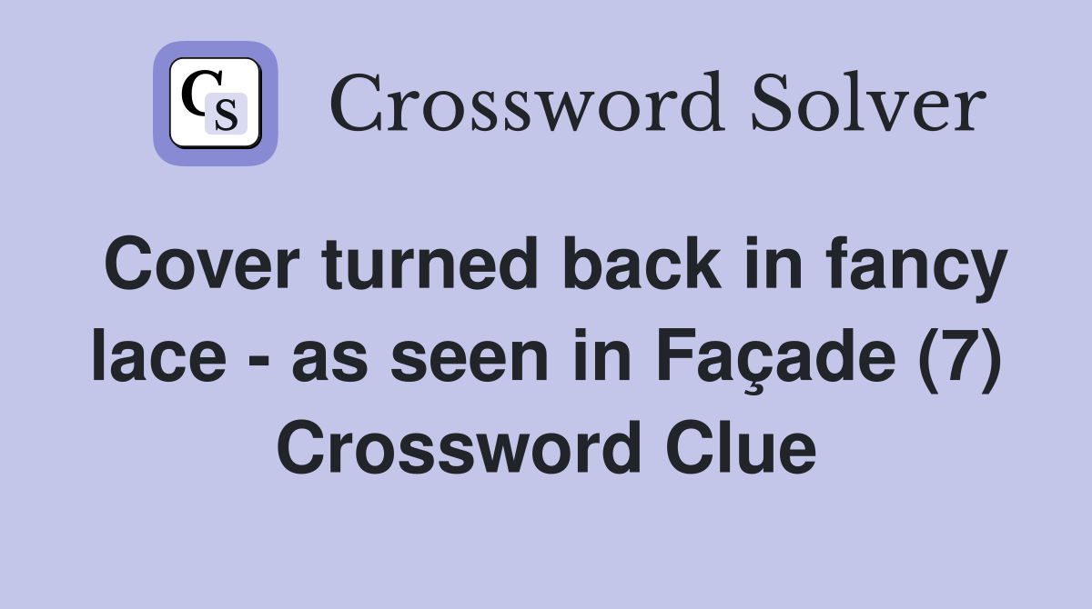 Cover turned back in fancy lace - as seen in Façade (7) Crossword Clue