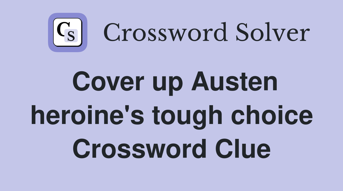 Cover up Austen heroine's tough choice Crossword Clue