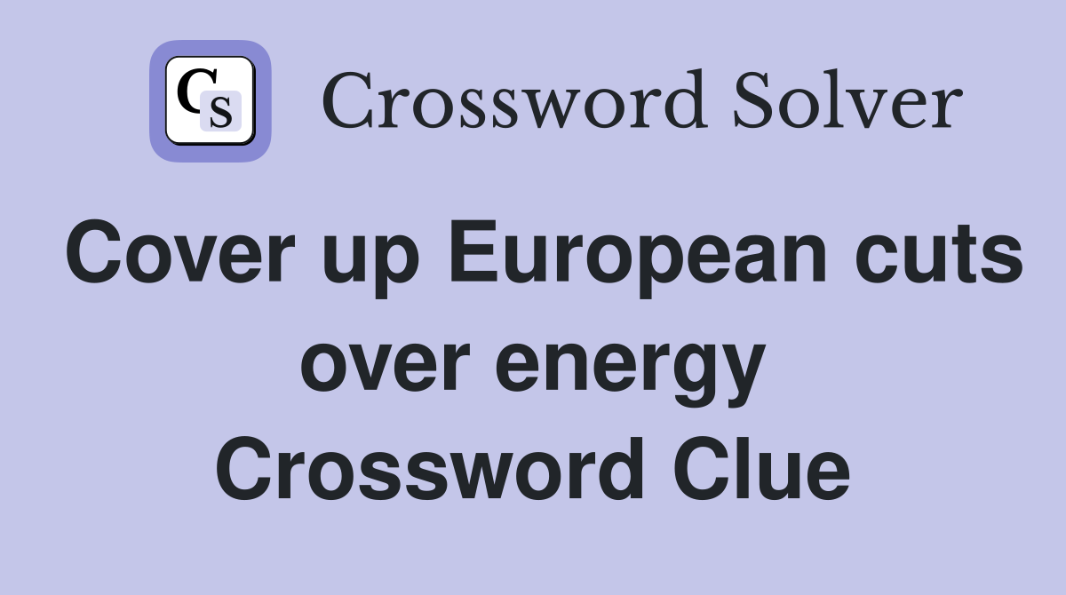 Cover up European cuts over energy Crossword Clue