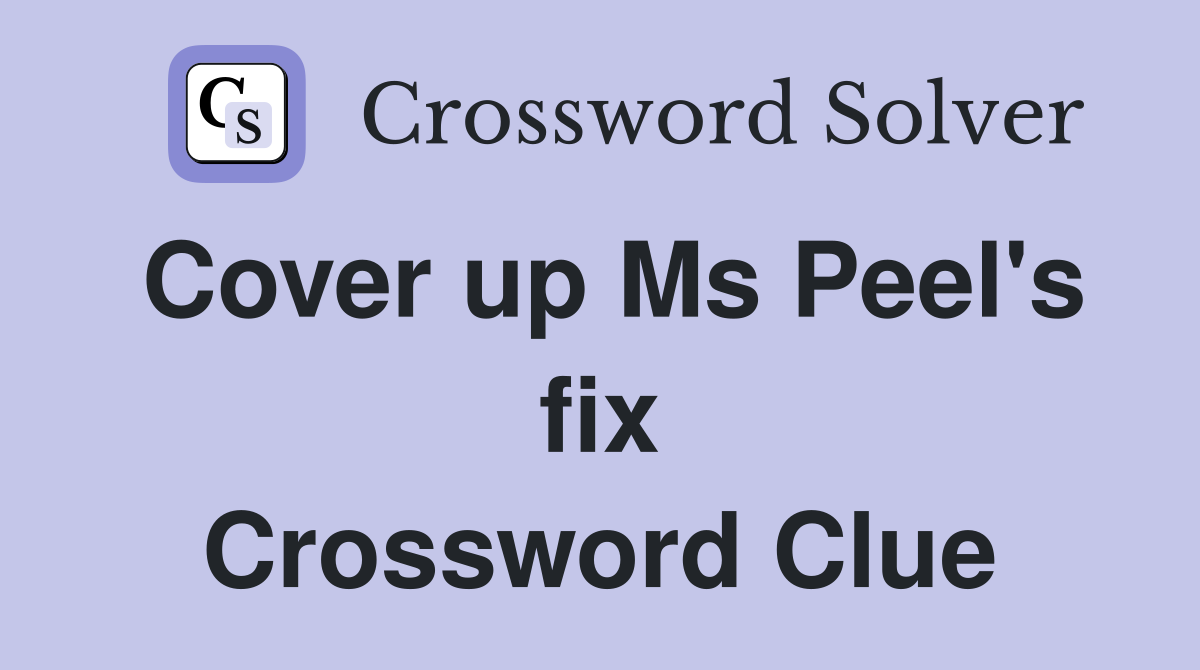 Cover up Ms Peel's fix Crossword Clue