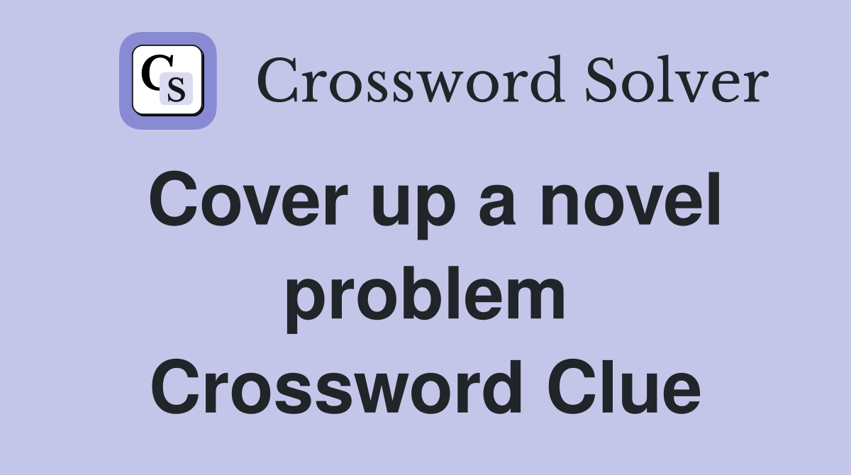 Cover up a novel problem Crossword Clue