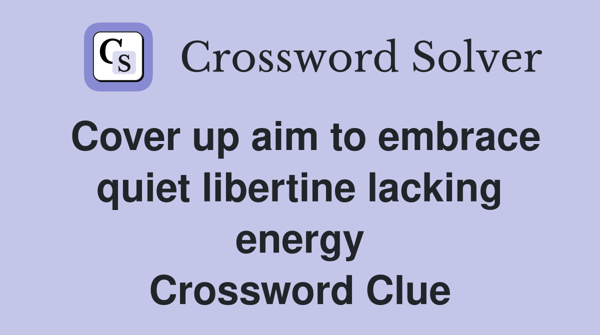 Cover up aim to embrace quiet libertine lacking energy Crossword Clue