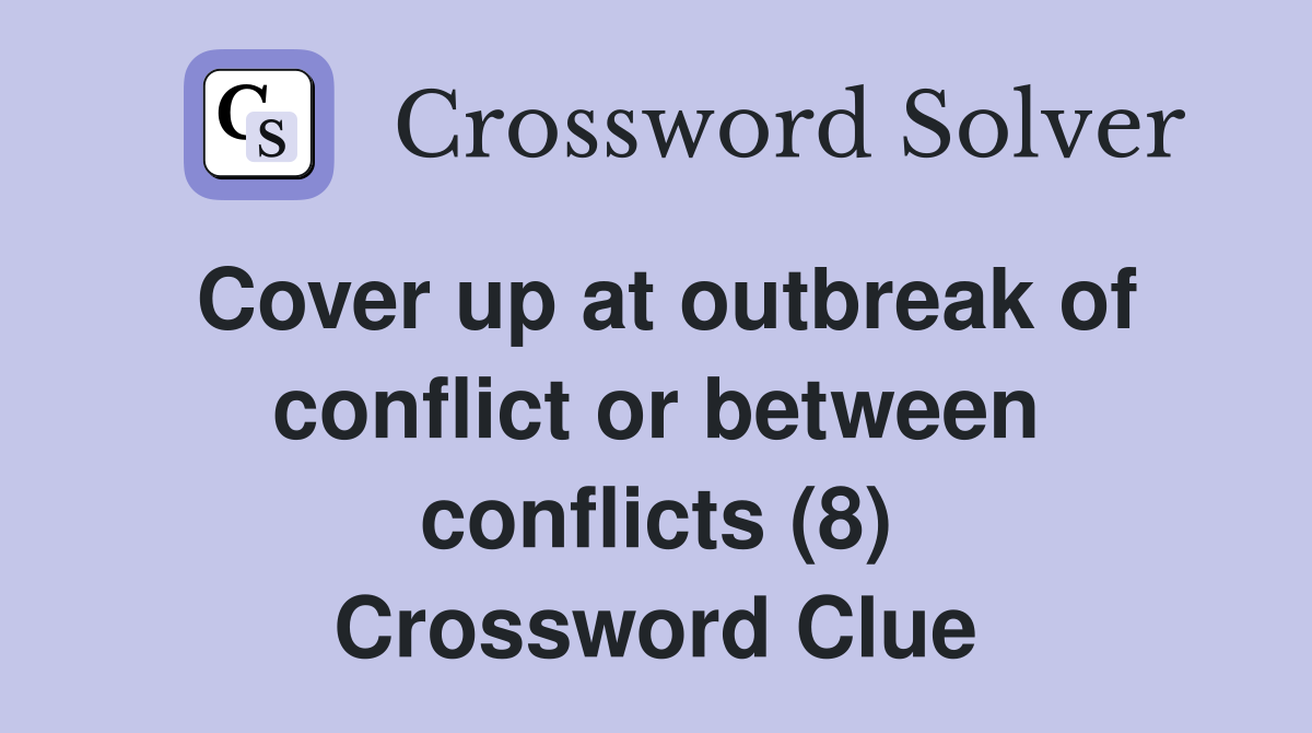 Cover up at outbreak of conflict or between conflicts (8) Crossword Clue