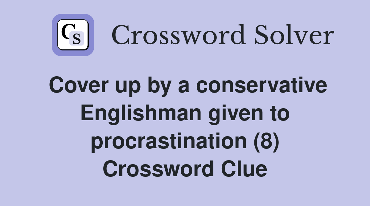 Cover up by a conservative Englishman given to procrastination (8) Crossword Clue