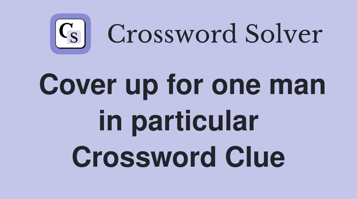 Cover up for one man in particular Crossword Clue