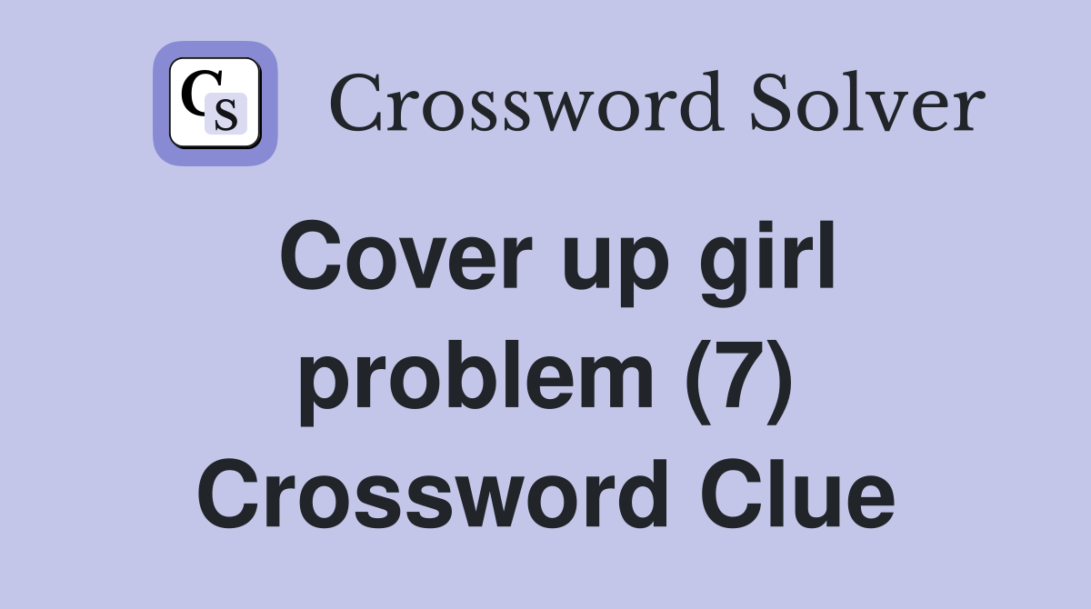 Cover up girl problem (7) Crossword Clue