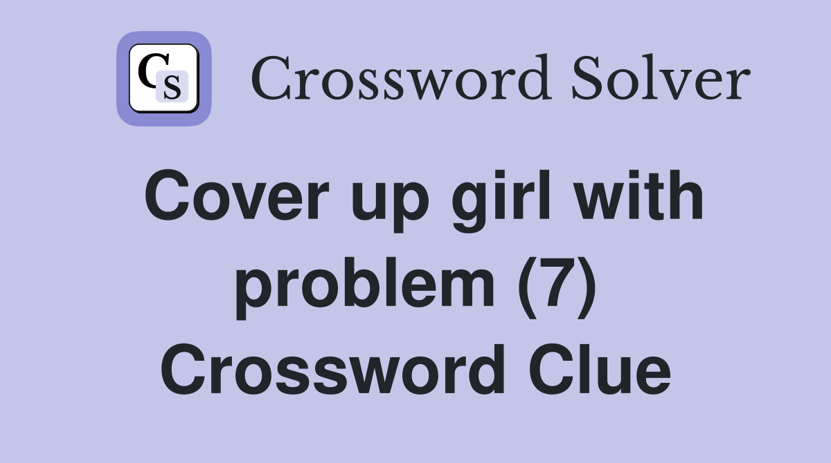 Cover up girl with problem (7) Crossword Clue